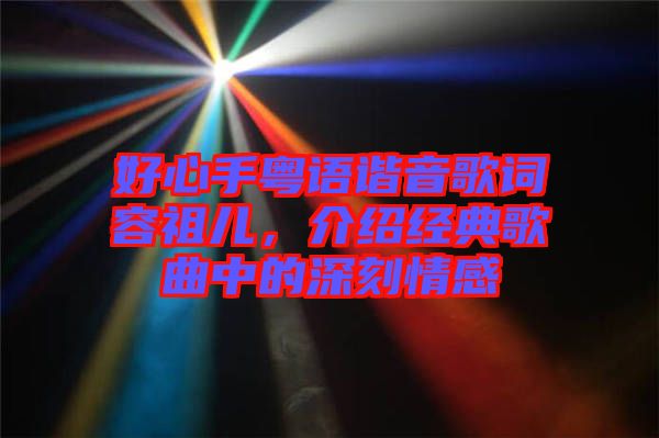 好心手粵語(yǔ)諧音歌詞容祖兒，介紹經(jīng)典歌曲中的深刻情感