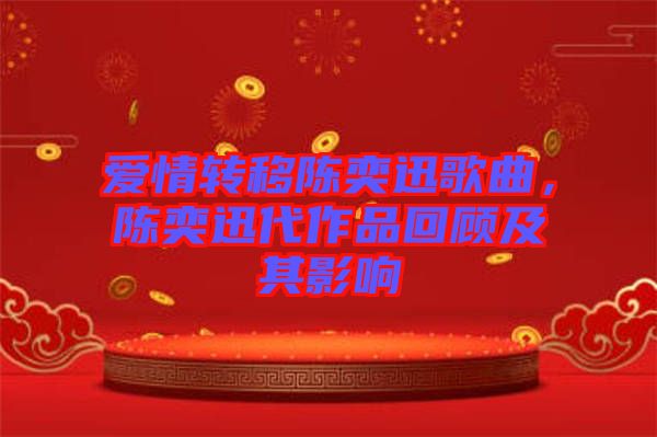 愛(ài)情轉(zhuǎn)移陳奕迅歌曲，陳奕迅代作品回顧及其影響
