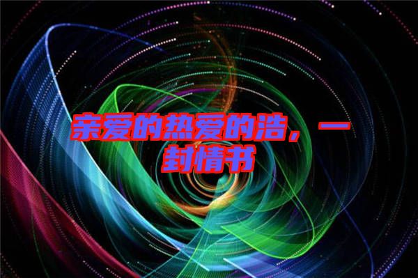 親愛的熱愛的浩，一封情書