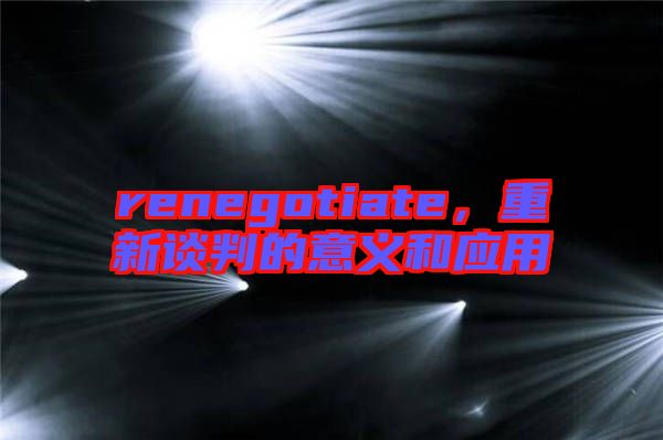 renegotiate，重新談判的意義和應(yīng)用