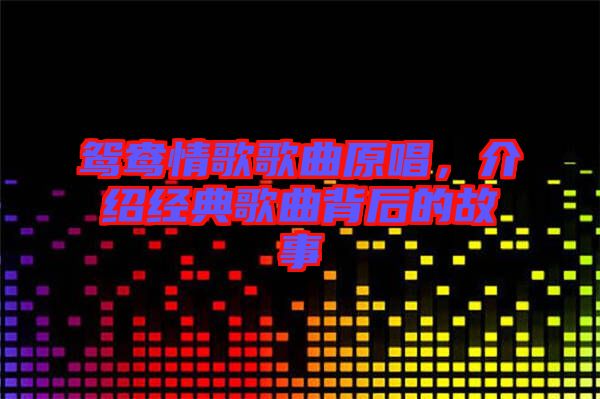 鴛鴦情歌歌曲原唱，介紹經(jīng)典歌曲背后的故事