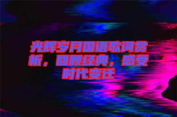 光輝歲月國語歌詞賞析，回顧經(jīng)典，感受時代變遷