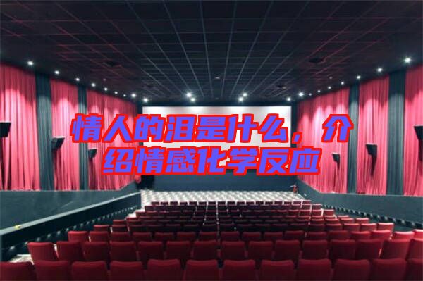 情人的淚是什么，介紹情感化學反應