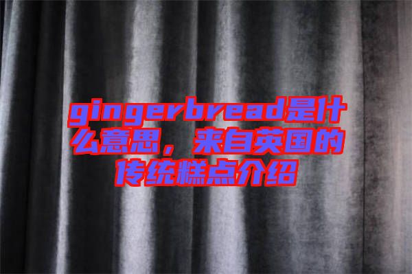 gingerbread是什么意思，來自英國的傳統(tǒng)糕點(diǎn)介紹