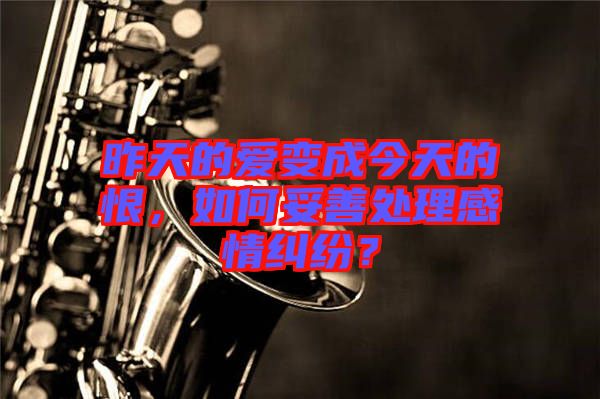 昨天的愛變成今天的恨，如何妥善處理感情糾紛？