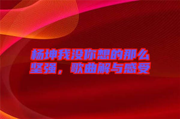 楊坤我沒(méi)你想的那么堅(jiān)強(qiáng)，歌曲解與感受