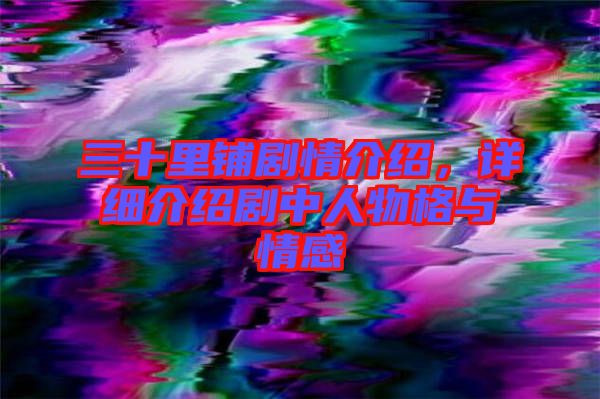 三十里鋪劇情介紹，詳細介紹劇中人物格與情感