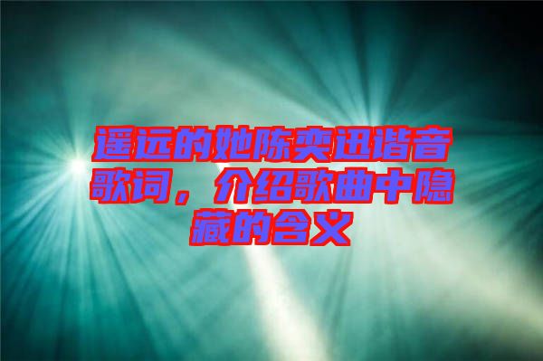遙遠(yuǎn)的她陳奕迅諧音歌詞，介紹歌曲中隱藏的含義