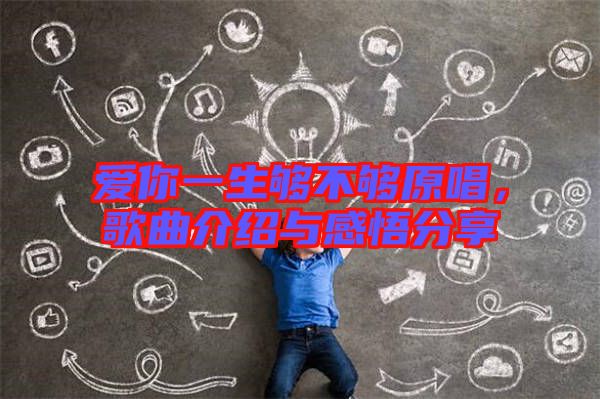 愛你一生夠不夠原唱，歌曲介紹與感悟分享