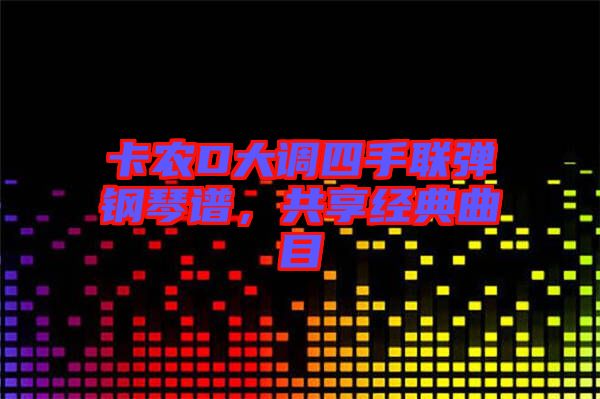 卡農(nóng)D大調(diào)四手聯(lián)彈鋼琴譜，共享經(jīng)典曲目