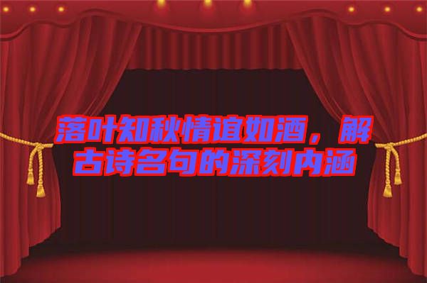 落葉知秋情誼如酒，解古詩(shī)名句的深刻內(nèi)涵