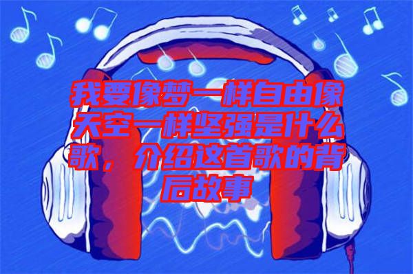 我要像夢(mèng)一樣自由像天空一樣堅(jiān)強(qiáng)是什么歌，介紹這首歌的背后故事