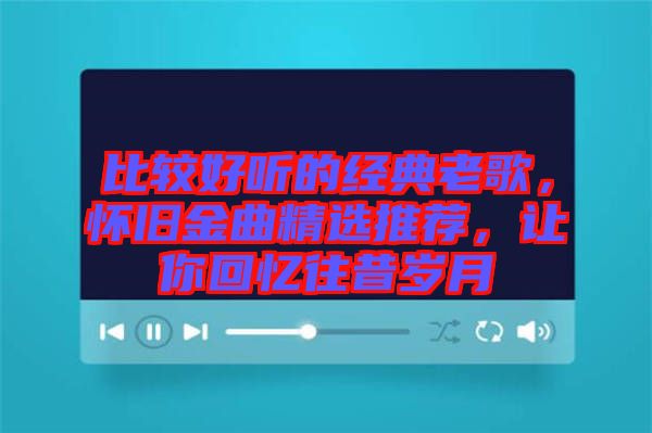 比較好聽的經(jīng)典老歌，懷舊金曲精選推薦，讓你回憶往昔歲月