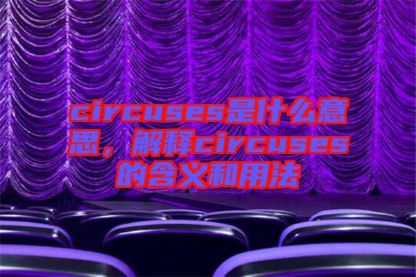 circuses是什么意思，解釋circuses的含義和用法