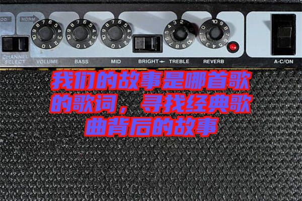 我們的故事是哪首歌的歌詞，尋找經(jīng)典歌曲背后的故事