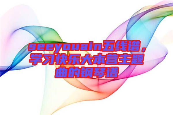 seeyouain五線譜，學習快樂大本營主題曲的鋼琴譜