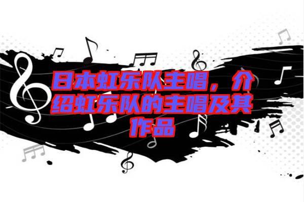 日本虹樂隊(duì)主唱，介紹虹樂隊(duì)的主唱及其作品