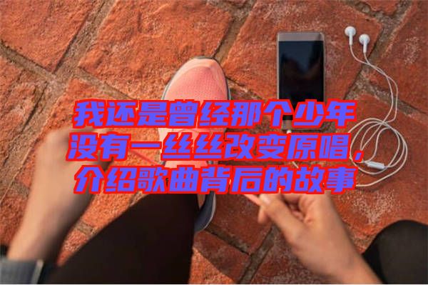 我還是曾經那個少年沒有一絲絲改變原唱，介紹歌曲背后的故事