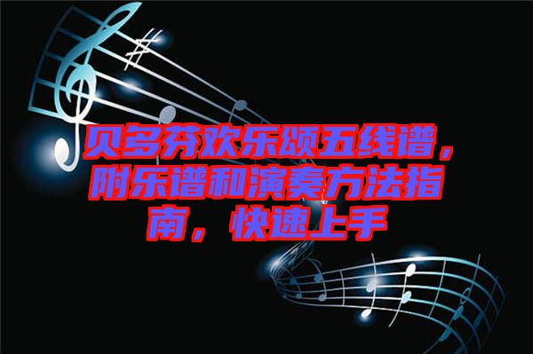 貝多芬歡樂頌五線譜，附樂譜和演奏方法指南，快速上手