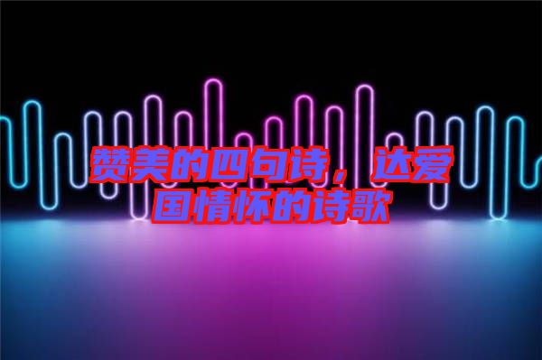 贊美的四句詩，達(dá)愛國情懷的詩歌