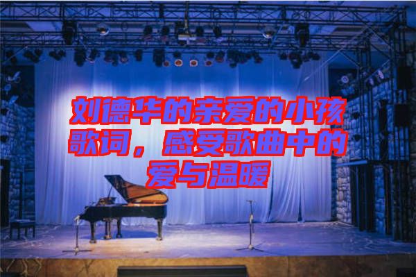 劉德華的親愛的小孩歌詞，感受歌曲中的愛與溫暖