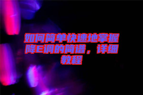 如何簡單快速地掌握降E調(diào)的簡譜，詳細教程
