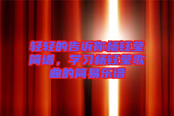 輕輕的告訴你楊鈺瑩簡譜，學(xué)習(xí)楊鈺瑩歌曲的簡易樂譜