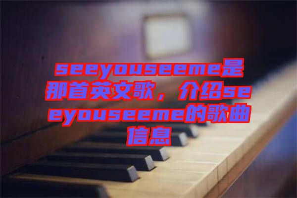 seeyouseeme是那首英文歌，介紹seeyouseeme的歌曲信息