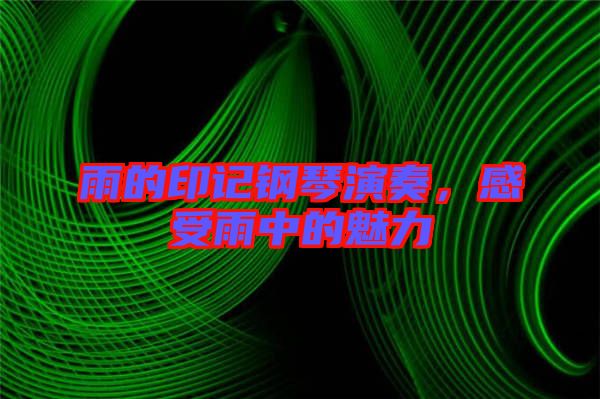 雨的印記鋼琴演奏，感受雨中的魅力