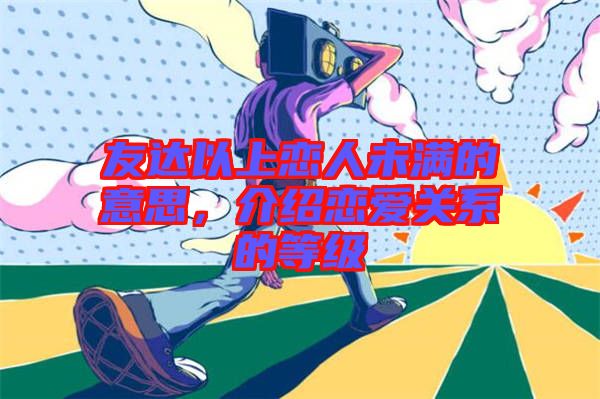 友達(dá)以上戀人未滿(mǎn)的意思，介紹戀愛(ài)關(guān)系的等級(jí)