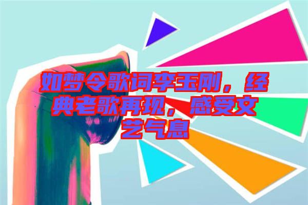 如夢令歌詞李玉剛，經(jīng)典老歌再現(xiàn)，感受文藝氣息