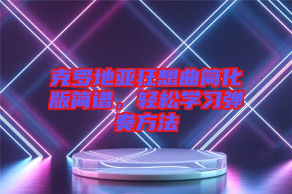 克羅地亞狂想曲簡(jiǎn)化版簡(jiǎn)譜，輕松學(xué)習(xí)彈奏方法