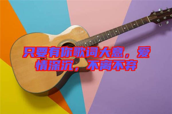 只要有你歌詞大意，愛情深沉，不離不棄