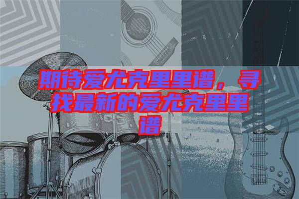 期待愛(ài)尤克里里譜，尋找最新的愛(ài)尤克里里譜