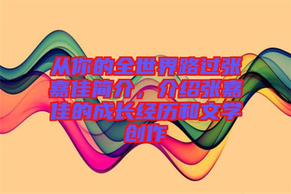 從你的全世界路過(guò)張嘉佳簡(jiǎn)介，介紹張嘉佳的成長(zhǎng)經(jīng)歷和文學(xué)創(chuàng)作