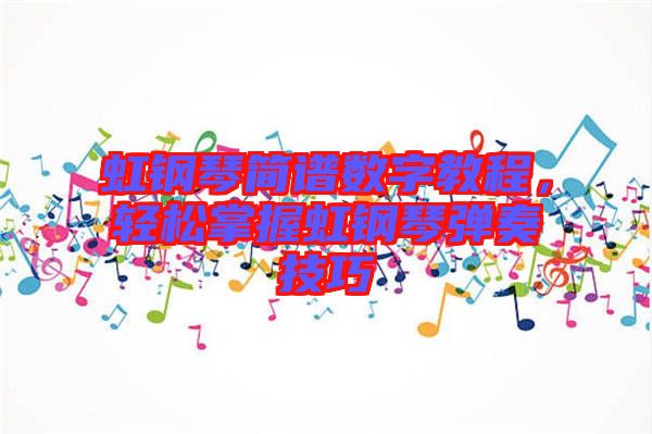 虹鋼琴簡(jiǎn)譜數(shù)字教程，輕松掌握虹鋼琴?gòu)椬嗉记? width=