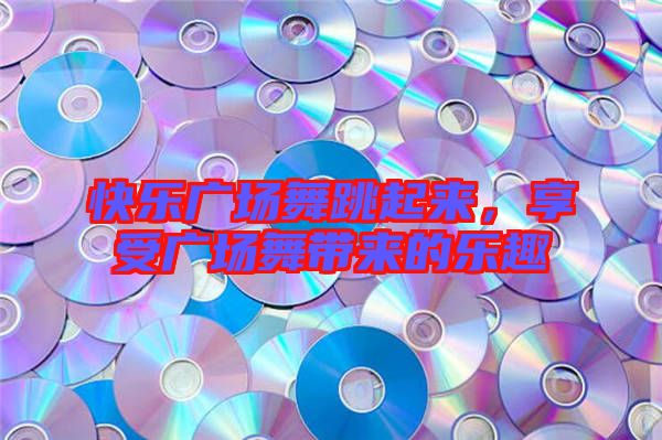 快樂廣場舞跳起來，享受廣場舞帶來的樂趣