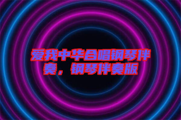 愛我中華合唱鋼琴伴奏，鋼琴伴奏版