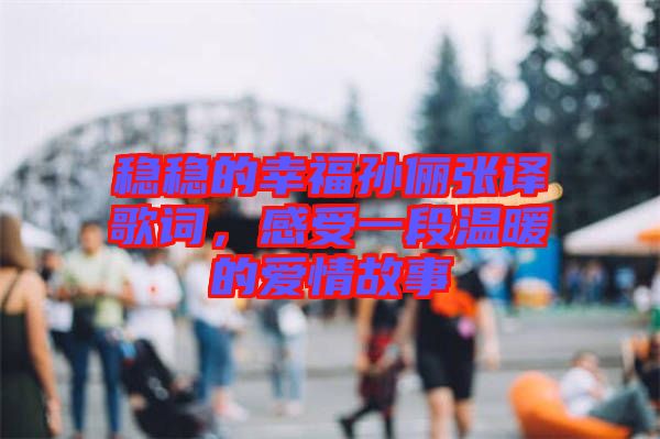 穩(wěn)穩(wěn)的幸福孫儷張譯歌詞，感受一段溫暖的愛情故事