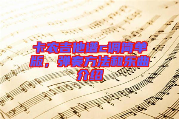 卡農(nóng)吉他譜c調(diào)簡(jiǎn)單版，彈奏方法和樂(lè)曲介紹