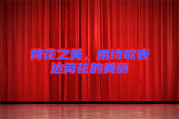 荷花之美，用詩(shī)歌表達(dá)荷花的美麗