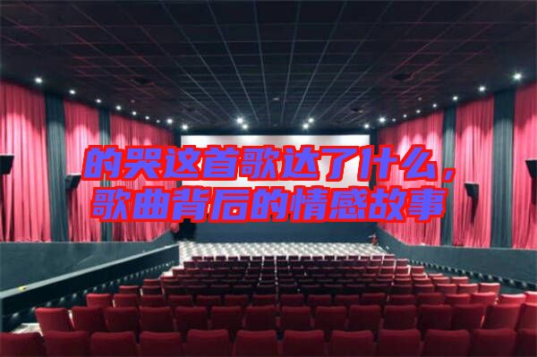 的哭這首歌達(dá)了什么，歌曲背后的情感故事