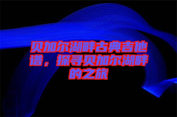貝加爾湖畔古典吉他譜，探尋貝加爾湖畔的之旅