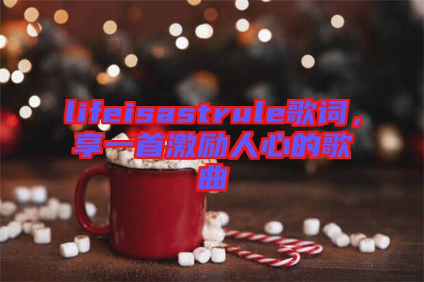 lifeisastrule歌詞，享一首激勵人心的歌曲