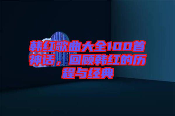 韓紅歌曲大全100首神話，回顧韓紅的歷程與經(jīng)典
