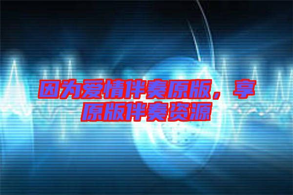 因?yàn)閻矍榘樽嘣?，享原版伴奏資源