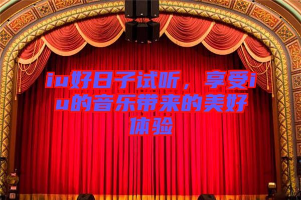 iu好日子試聽(tīng)，享受iu的音樂(lè)帶來(lái)的美好體驗(yàn)