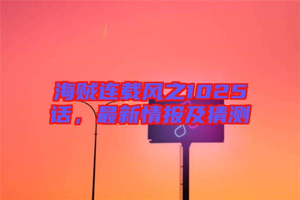 海賊連載風之1025話，最新情報及猜測