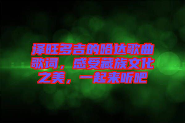 澤旺多吉的哈達歌曲歌詞，感受藏族文化之美，一起來聽吧