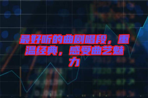 最好聽的曲劇唱段，重溫經(jīng)典，感受曲藝魅力